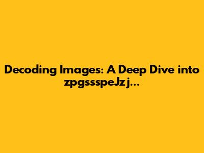 Decoding Images: A Deep Dive into zpgssspeJzj...