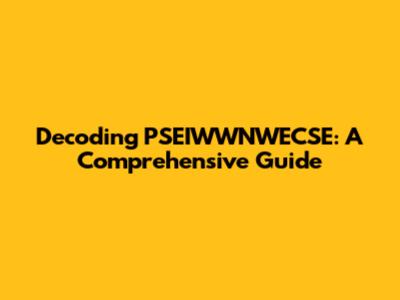 Decoding PSEIWWNWECSE: A Comprehensive Guide
