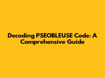 Decoding PSEOBLEUSE Code: A Comprehensive Guide