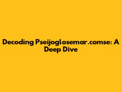 Decoding Pseijoglosemar.comse: A Deep Dive