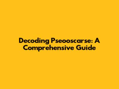 Decoding Pseooscarse: A Comprehensive Guide