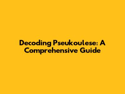 Decoding Pseukoulese: A Comprehensive Guide