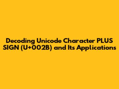 Decoding Unicode Character 'PLUS SIGN' (U+002B) and Its Applications