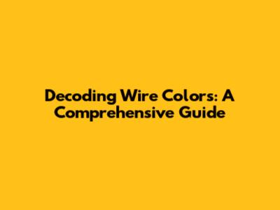 Decoding Wire Colors: A Comprehensive Guide