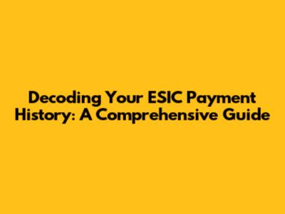 Decoding Your ESIC Payment History: A Comprehensive Guide