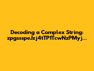 Decoding a Complex String: zpgssspeJzj4tTP1TcwNzPMyj...