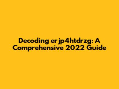 Decoding erjp4htdrzg: A Comprehensive 2022 Guide