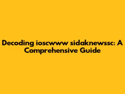 Decoding ioscwww sidaknewssc: A Comprehensive Guide