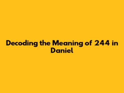 Decoding the Meaning of 244 in Daniel