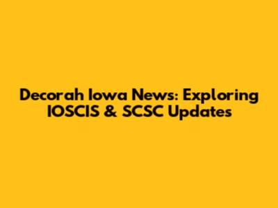 Decorah Iowa News: Exploring IOSCIS & SCSC Updates