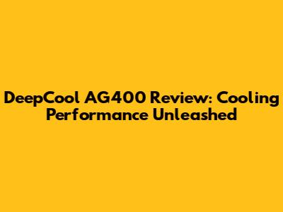 DeepCool AG400 Review: Cooling Performance Unleashed