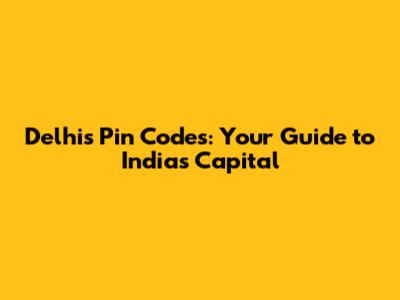 Delhi's Pin Codes: Your Guide to India's Capital
