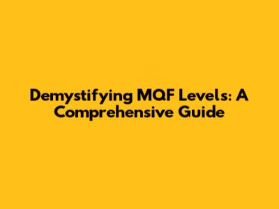 Demystifying MQF Levels: A Comprehensive Guide