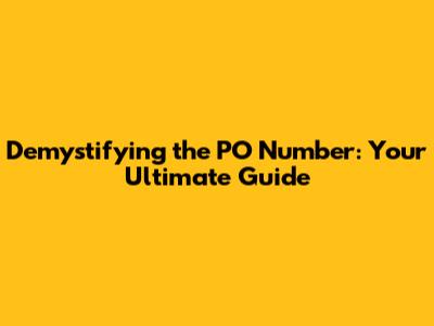 Demystifying the PO Number: Your Ultimate Guide