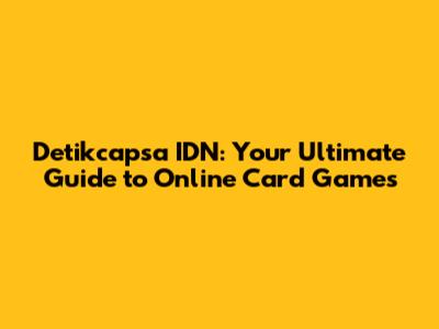 Detikcapsa IDN: Your Ultimate Guide to Online Card Games