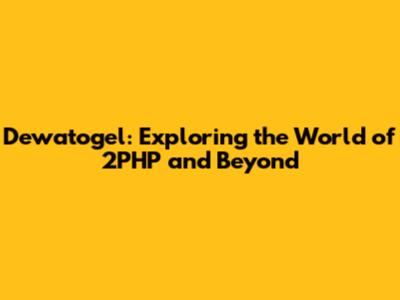Dewatogel: Exploring the World of 2PHP and Beyond