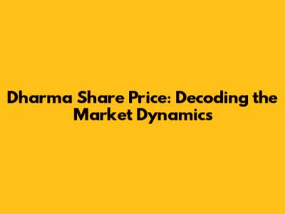 Dharma Share Price: Decoding the Market Dynamics