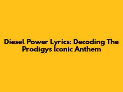 Diesel Power Lyrics: Decoding The Prodigy's Iconic Anthem