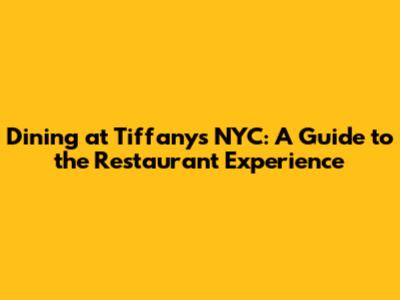 Dining at Tiffany's NYC: A Guide to the Restaurant Experience