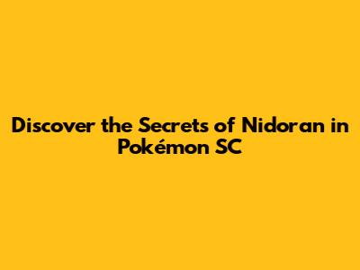 Discover the Secrets of Nidoran in Pokémon SC