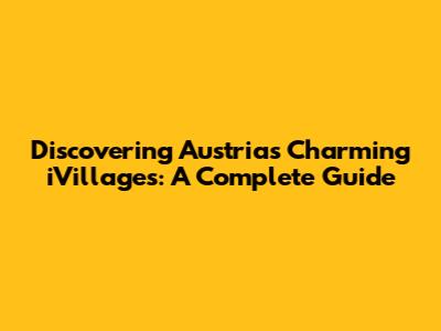 Discovering Austria's Charming iVillages: A Complete Guide