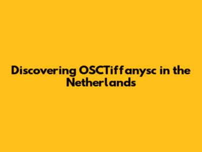 Discovering OSCTiffanysc in the Netherlands