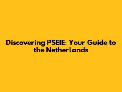 Discovering PSEIE: Your Guide to the Netherlands