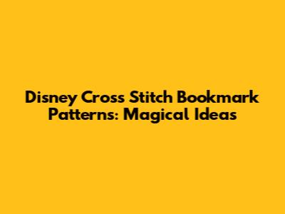 Disney Cross Stitch Bookmark Patterns: Magical Ideas