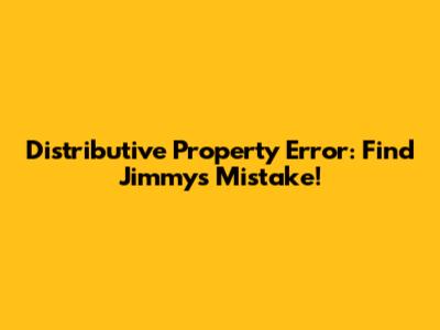 Distributive Property Error: Find Jimmy's Mistake!