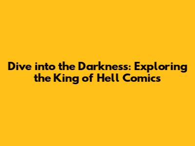 Dive into the Darkness: Exploring the King of Hell Comics