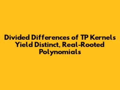 Divided Differences of TP Kernels Yield Distinct, Real-Rooted Polynomials
