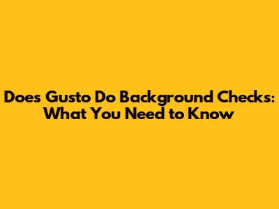 Does Gusto Do Background Checks: What You Need to Know