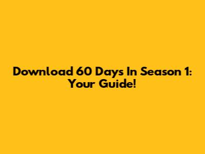 Download '60 Days In' Season 1: Your Guide!
