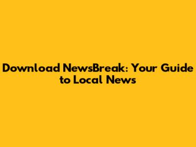 Download NewsBreak: Your Guide to Local News