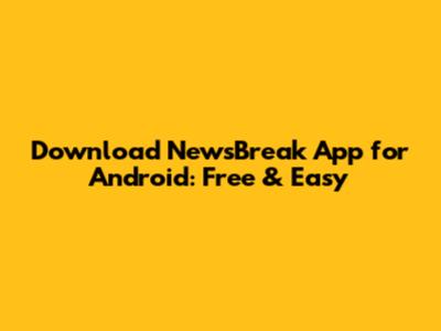 Download NewsBreak App for Android: Free & Easy