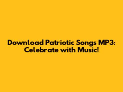 Download Patriotic Songs MP3: Celebrate with Music!