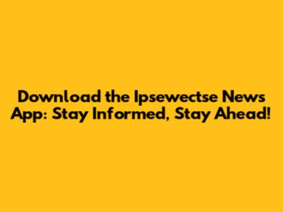 Download the Ipsewectse News App: Stay Informed, Stay Ahead!
