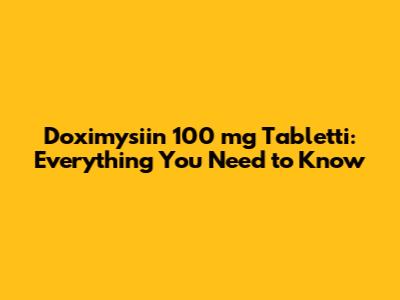 Doximysiin 100 mg Tabletti: Everything You Need to Know