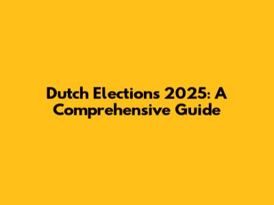 Dutch Elections 2025: A Comprehensive Guide