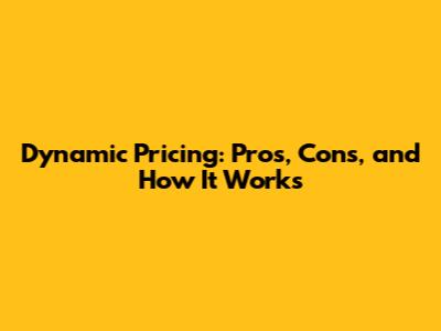 Dynamic Pricing: Pros, Cons, and How It Works