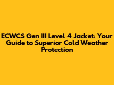 ECWCS Gen III Level 4 Jacket: Your Guide to Superior Cold Weather Protection