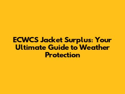 ECWCS Jacket Surplus: Your Ultimate Guide to Weather Protection