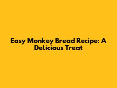 Easy Monkey Bread Recipe: A Delicious Treat