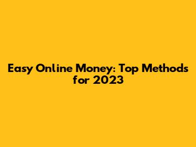 Easy Online Money: Top Methods for 2023