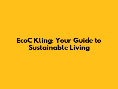 EcoC Kling: Your Guide to Sustainable Living