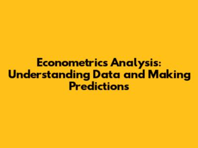 Econometrics Analysis: Understanding Data and Making Predictions