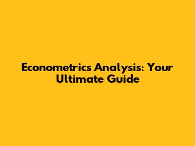 Econometrics Analysis: Your Ultimate Guide