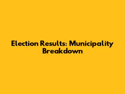 Election Results: Municipality Breakdown
