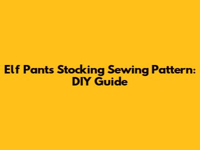 Elf Pants Stocking Sewing Pattern: DIY Guide