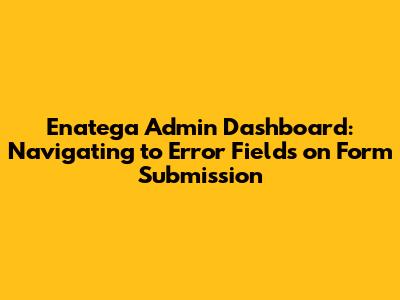 Enatega Admin Dashboard: Navigating to Error Fields on Form Submission